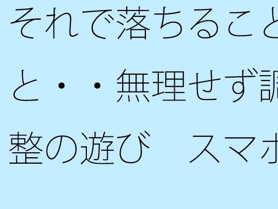 それで落ちることと・・無理せず調整の遊び  スマホの濃さで今がチカチカした時間反転に