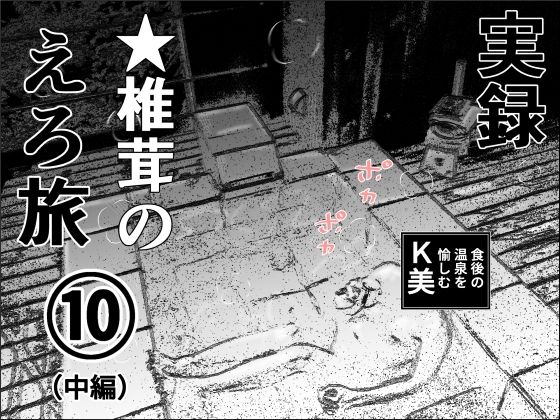 実録  ★椎茸のえろ旅  10  （中編）