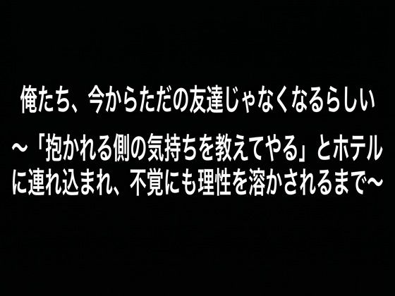 俺たち、今からただの友達じゃなくなるらしい （DC版） 〜「抱かれる側の気持ちを教えてやる」とホテルに連れ込まれ、不覚にも理性を溶かされるまで〜